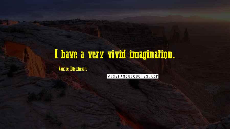 Janice Dickinson Quotes: I have a very vivid imagination.