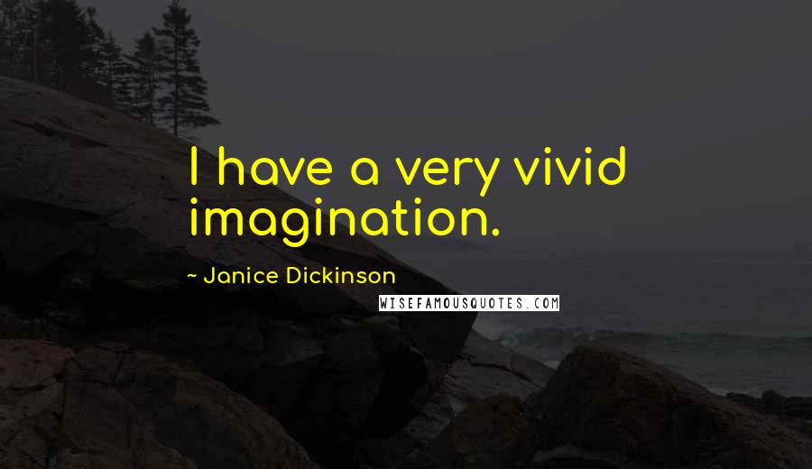 Janice Dickinson Quotes: I have a very vivid imagination.