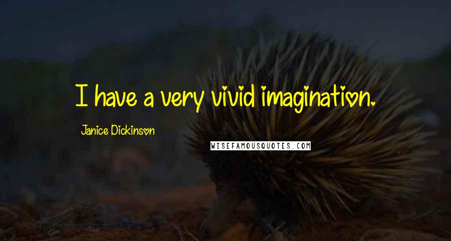 Janice Dickinson Quotes: I have a very vivid imagination.