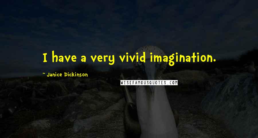 Janice Dickinson Quotes: I have a very vivid imagination.