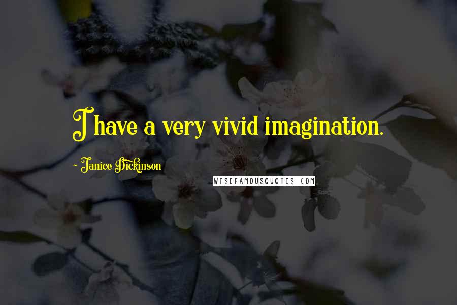 Janice Dickinson Quotes: I have a very vivid imagination.