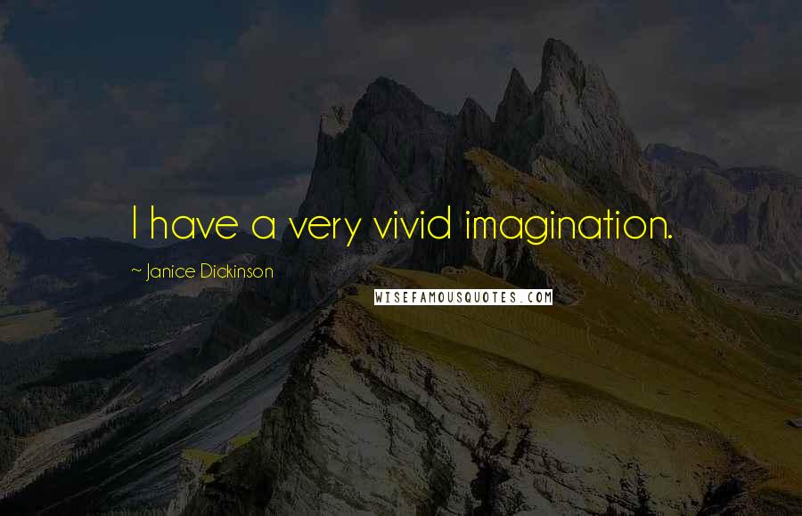 Janice Dickinson Quotes: I have a very vivid imagination.