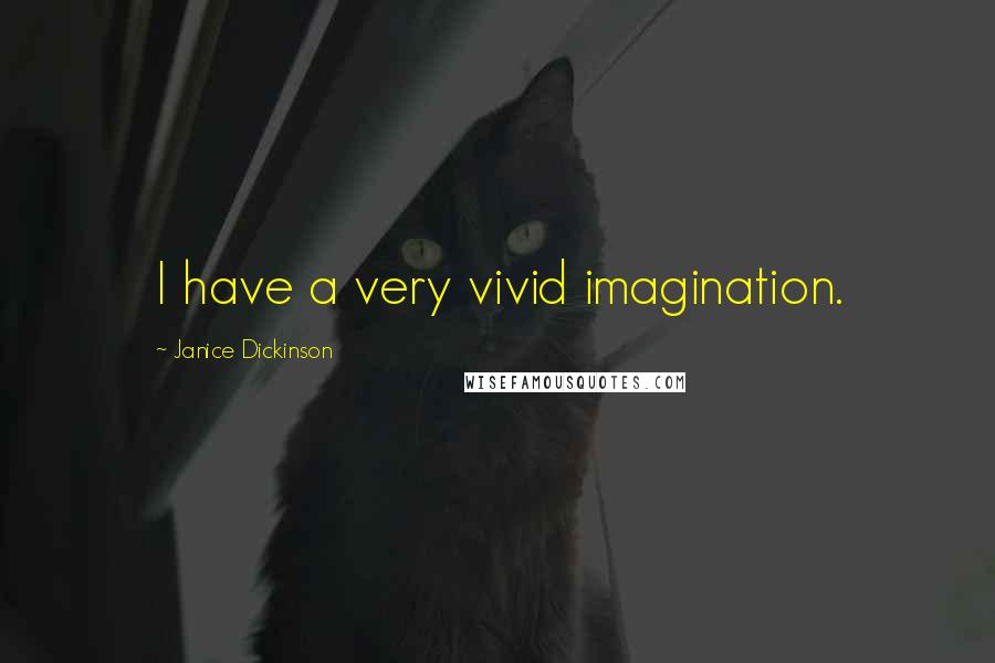 Janice Dickinson Quotes: I have a very vivid imagination.