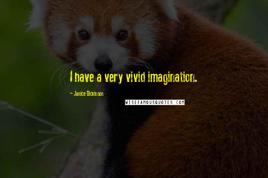 Janice Dickinson Quotes: I have a very vivid imagination.