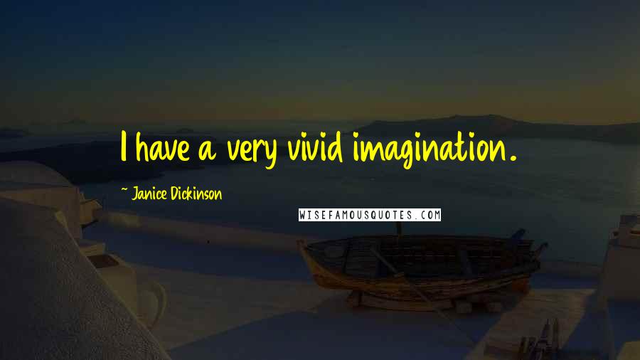 Janice Dickinson Quotes: I have a very vivid imagination.