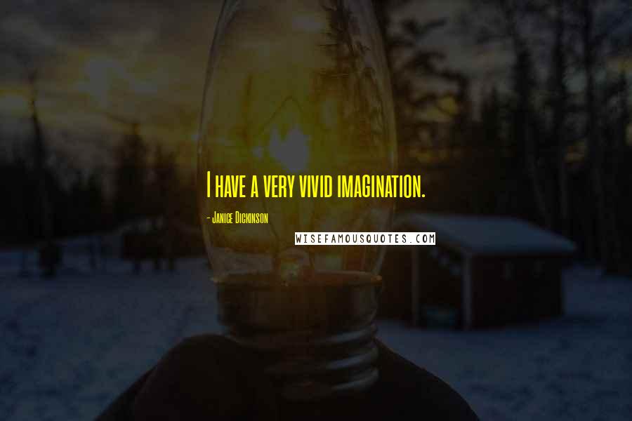 Janice Dickinson Quotes: I have a very vivid imagination.