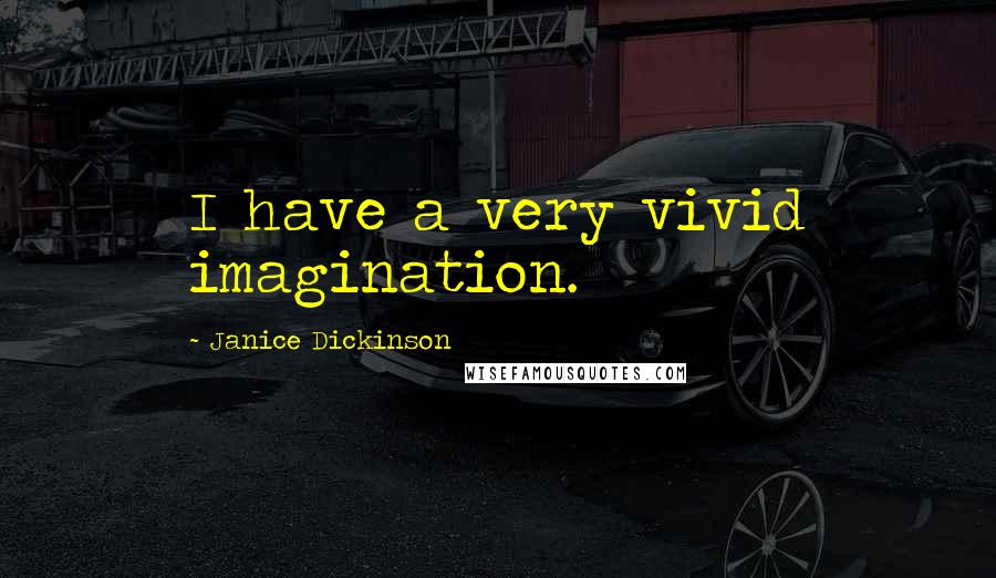 Janice Dickinson Quotes: I have a very vivid imagination.