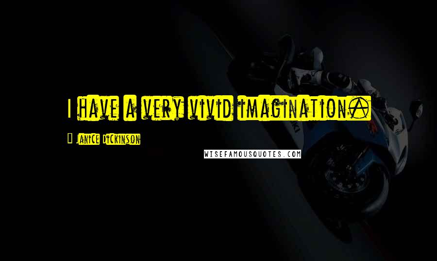 Janice Dickinson Quotes: I have a very vivid imagination.
