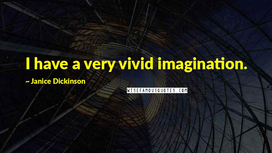 Janice Dickinson Quotes: I have a very vivid imagination.