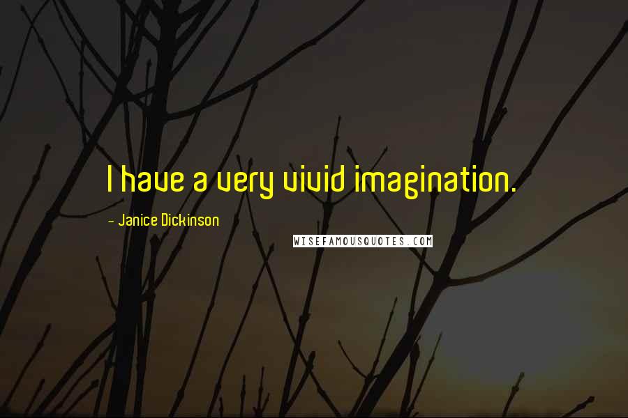 Janice Dickinson Quotes: I have a very vivid imagination.