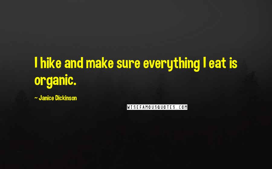 Janice Dickinson Quotes: I hike and make sure everything I eat is organic.