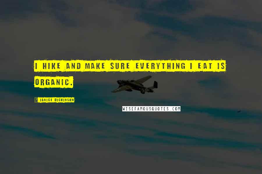 Janice Dickinson Quotes: I hike and make sure everything I eat is organic.