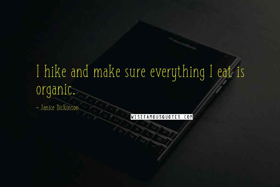 Janice Dickinson Quotes: I hike and make sure everything I eat is organic.