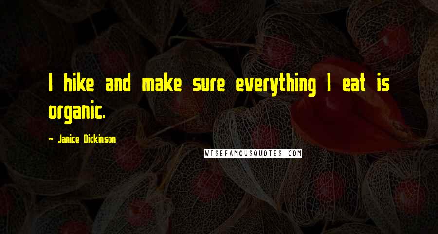 Janice Dickinson Quotes: I hike and make sure everything I eat is organic.