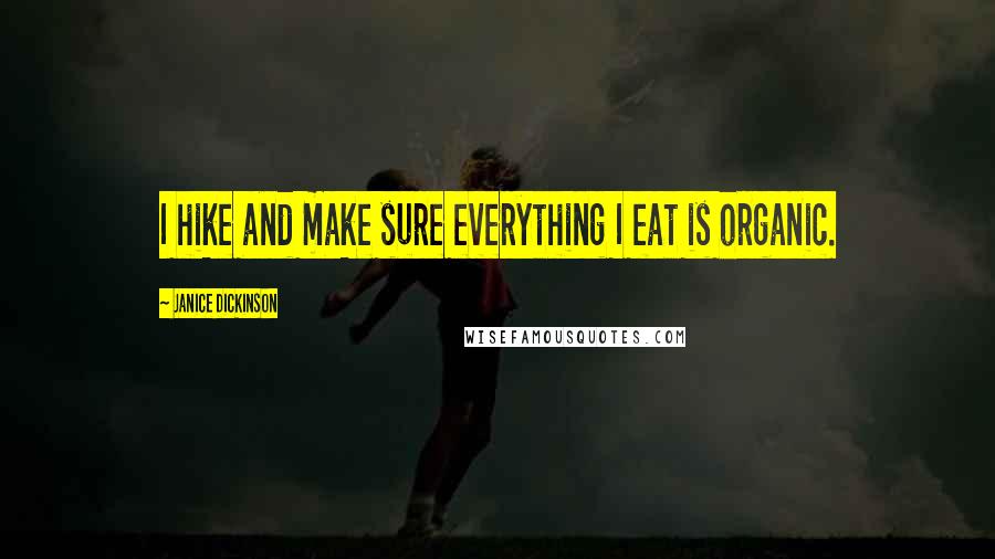 Janice Dickinson Quotes: I hike and make sure everything I eat is organic.