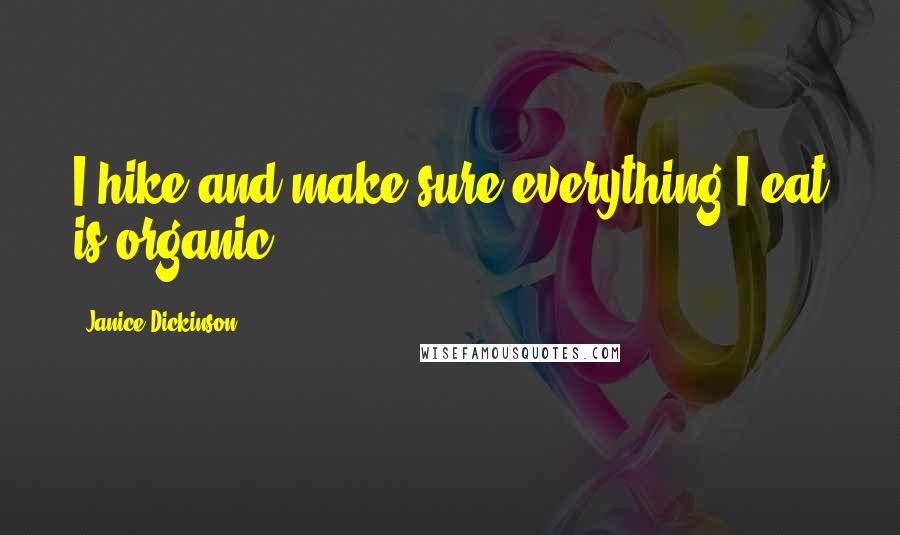 Janice Dickinson Quotes: I hike and make sure everything I eat is organic.