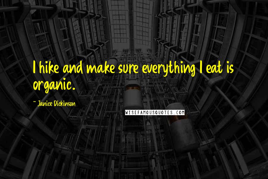 Janice Dickinson Quotes: I hike and make sure everything I eat is organic.