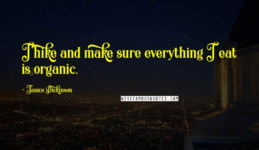 Janice Dickinson Quotes: I hike and make sure everything I eat is organic.