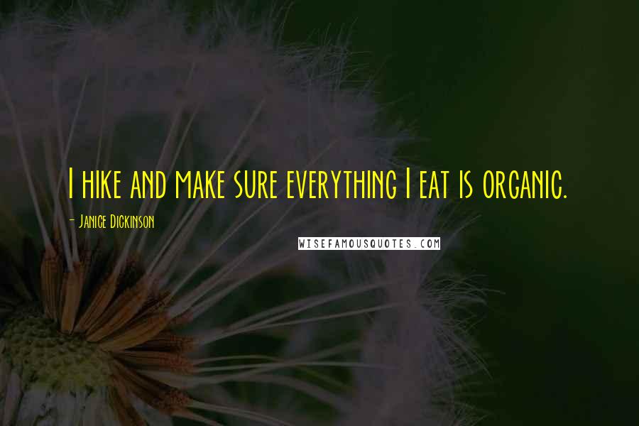 Janice Dickinson Quotes: I hike and make sure everything I eat is organic.