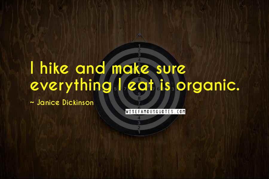 Janice Dickinson Quotes: I hike and make sure everything I eat is organic.