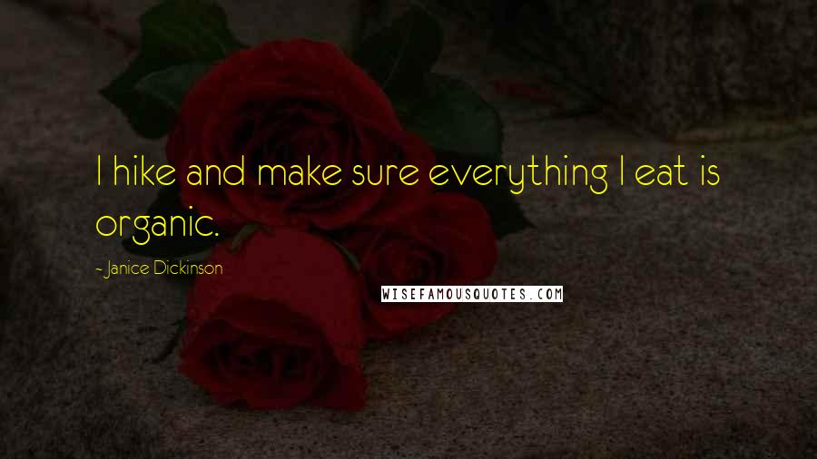 Janice Dickinson Quotes: I hike and make sure everything I eat is organic.