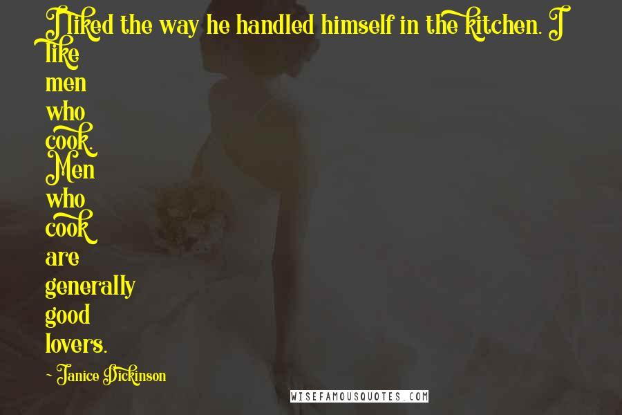 Janice Dickinson Quotes: I liked the way he handled himself in the kitchen. I like men who cook. Men who cook are generally good lovers.