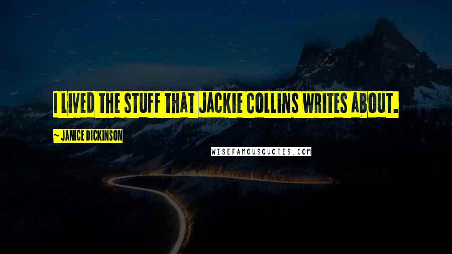 Janice Dickinson Quotes: I lived the stuff that Jackie Collins writes about.