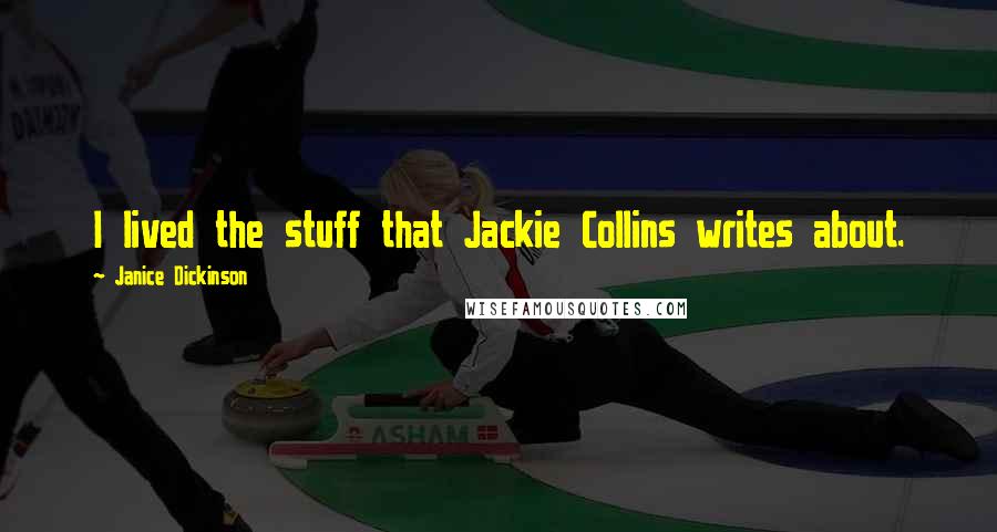 Janice Dickinson Quotes: I lived the stuff that Jackie Collins writes about.