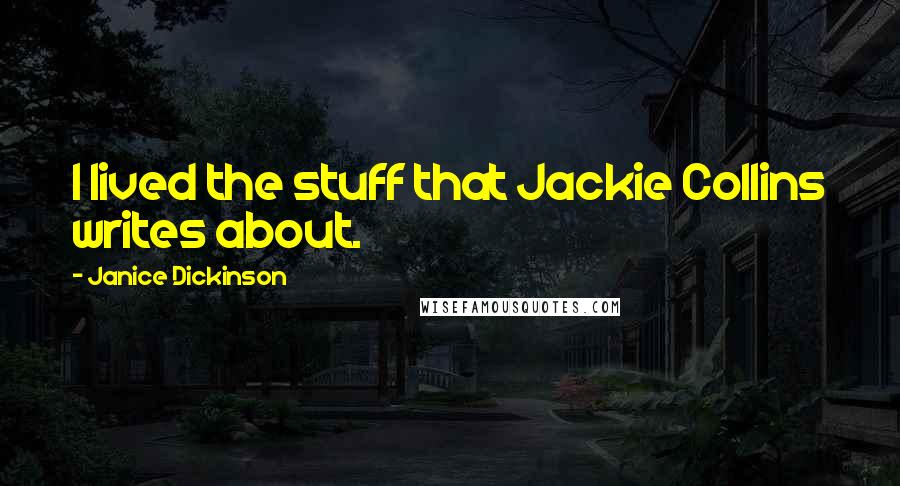 Janice Dickinson Quotes: I lived the stuff that Jackie Collins writes about.