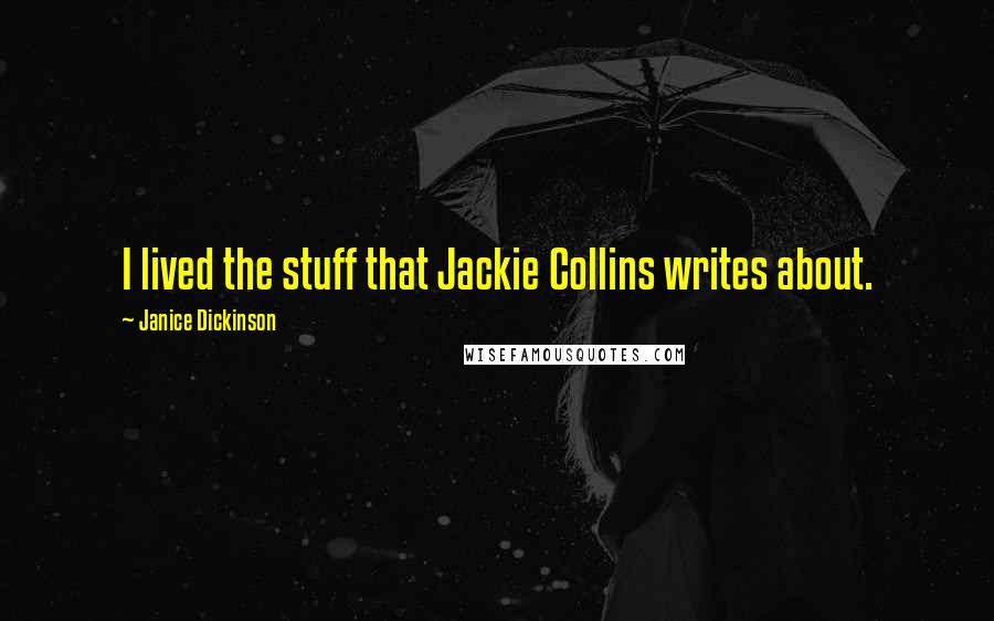 Janice Dickinson Quotes: I lived the stuff that Jackie Collins writes about.