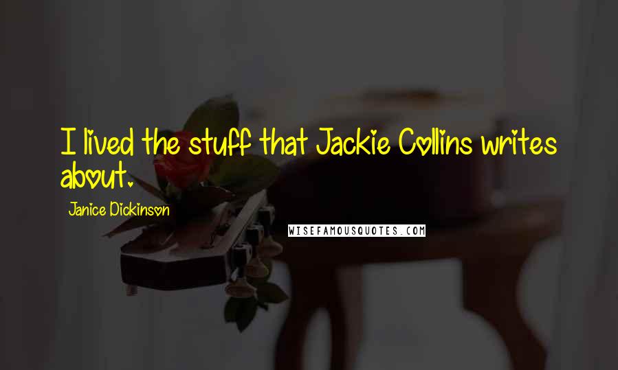 Janice Dickinson Quotes: I lived the stuff that Jackie Collins writes about.