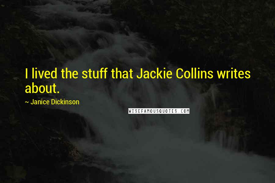 Janice Dickinson Quotes: I lived the stuff that Jackie Collins writes about.