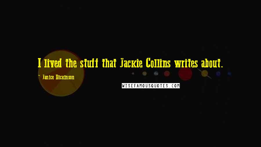 Janice Dickinson Quotes: I lived the stuff that Jackie Collins writes about.