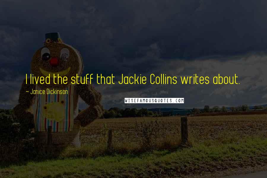 Janice Dickinson Quotes: I lived the stuff that Jackie Collins writes about.