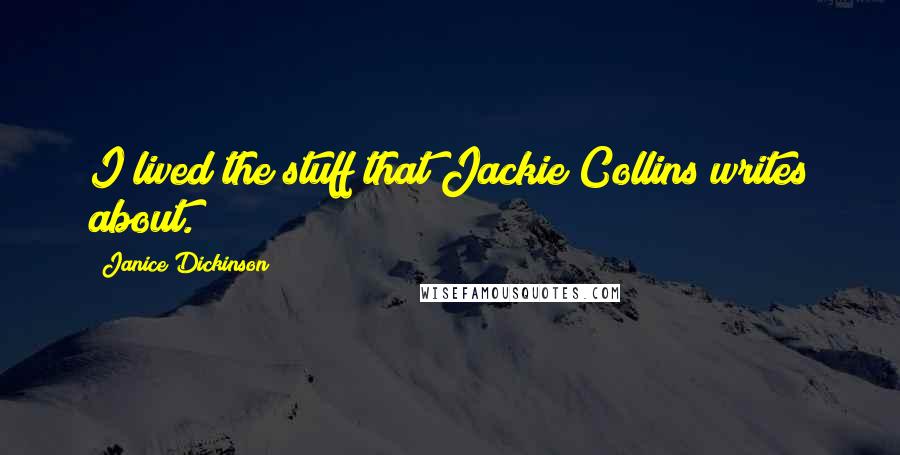 Janice Dickinson Quotes: I lived the stuff that Jackie Collins writes about.