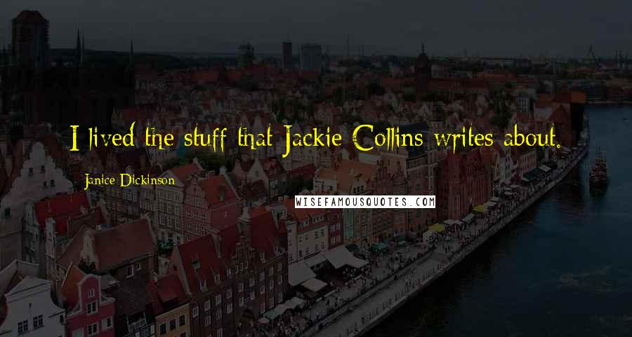 Janice Dickinson Quotes: I lived the stuff that Jackie Collins writes about.