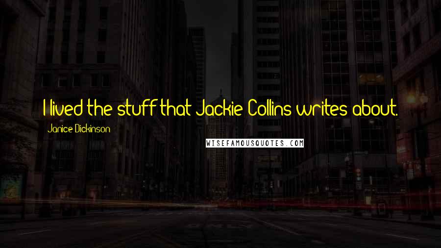 Janice Dickinson Quotes: I lived the stuff that Jackie Collins writes about.