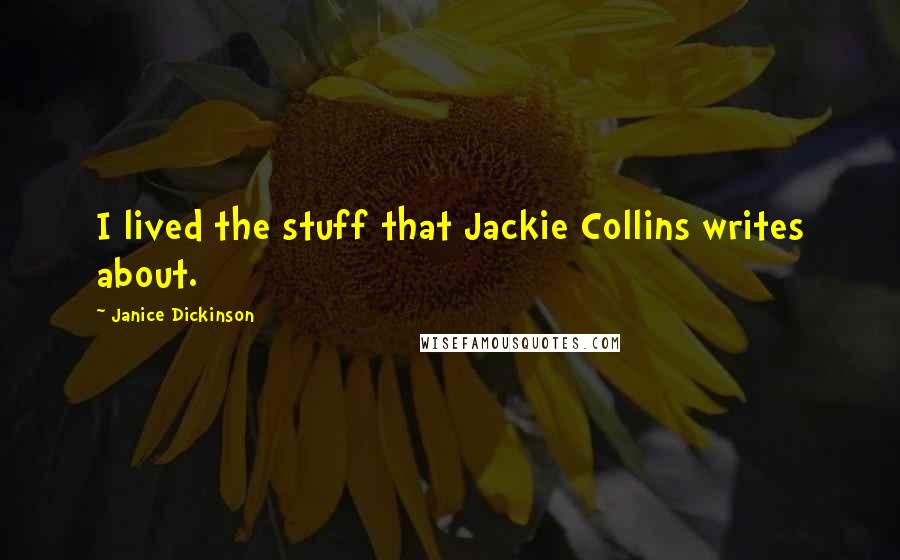 Janice Dickinson Quotes: I lived the stuff that Jackie Collins writes about.