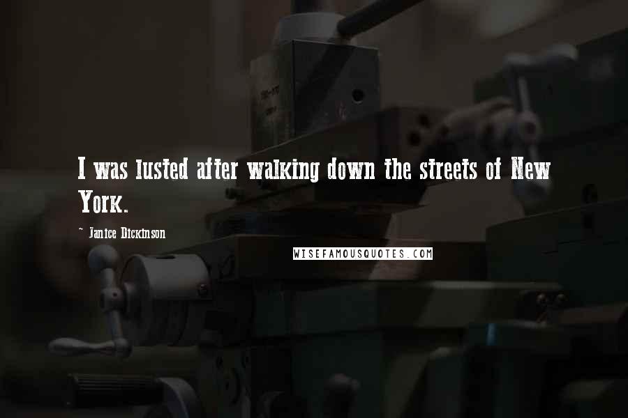 Janice Dickinson Quotes: I was lusted after walking down the streets of New York.