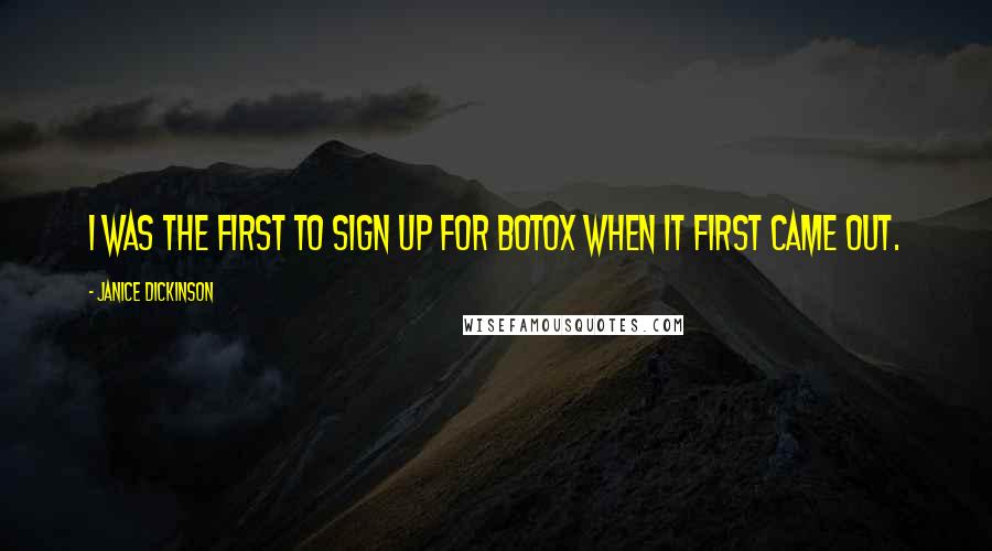 Janice Dickinson Quotes: I was the first to sign up for Botox when it first came out.