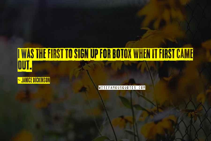 Janice Dickinson Quotes: I was the first to sign up for Botox when it first came out.