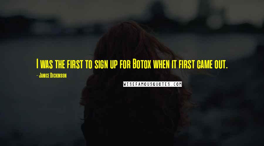 Janice Dickinson Quotes: I was the first to sign up for Botox when it first came out.