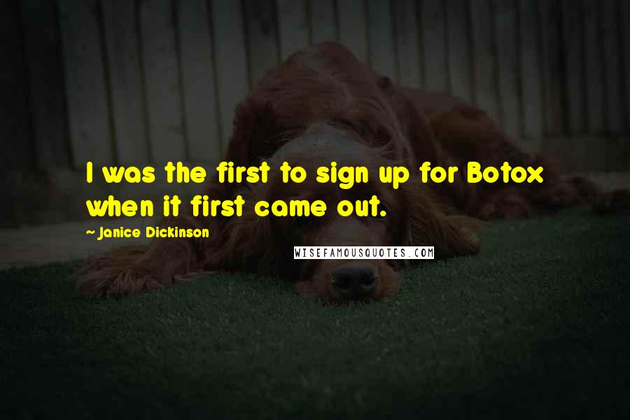 Janice Dickinson Quotes: I was the first to sign up for Botox when it first came out.