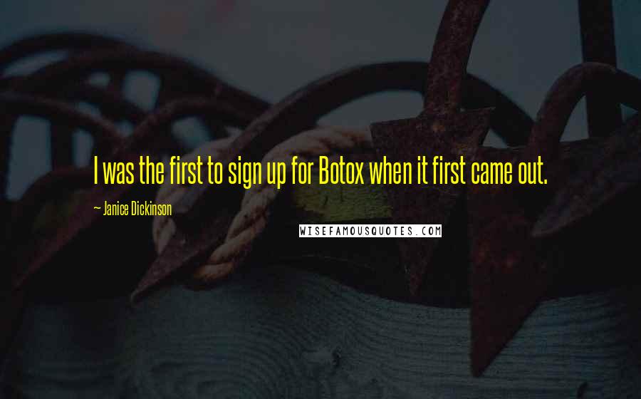 Janice Dickinson Quotes: I was the first to sign up for Botox when it first came out.