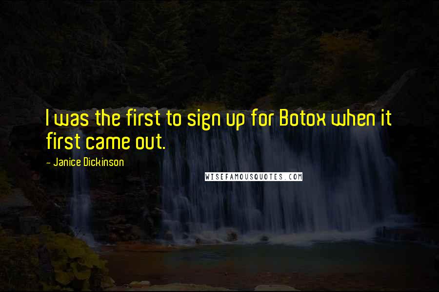 Janice Dickinson Quotes: I was the first to sign up for Botox when it first came out.