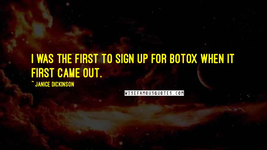 Janice Dickinson Quotes: I was the first to sign up for Botox when it first came out.