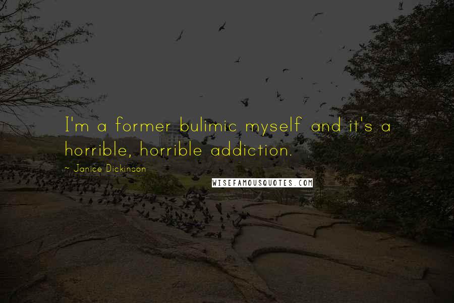 Janice Dickinson Quotes: I'm a former bulimic myself and it's a horrible, horrible addiction.