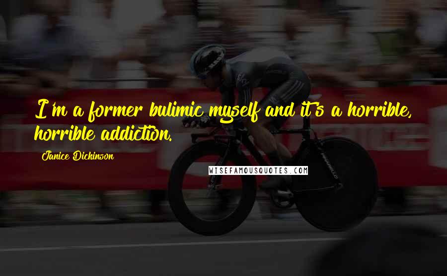 Janice Dickinson Quotes: I'm a former bulimic myself and it's a horrible, horrible addiction.
