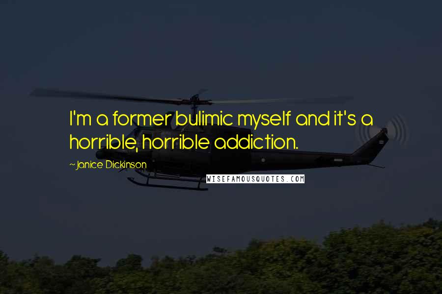 Janice Dickinson Quotes: I'm a former bulimic myself and it's a horrible, horrible addiction.