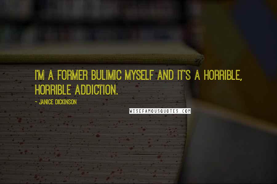 Janice Dickinson Quotes: I'm a former bulimic myself and it's a horrible, horrible addiction.